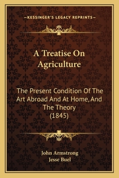 Paperback A Treatise On Agriculture: The Present Condition Of The Art Abroad And At Home, And The Theory (1845) Book