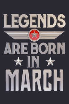 Legends Are Born in March: Birthday Lined Notebook, Journal, Organizer, Diary, Composition Notebook, Gifts for Birthday Celebrants