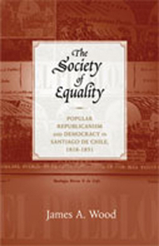 Paperback The Society of Equality: Popular Republicanism and Democracy in Santiago de Chile, 1818-1851 Book