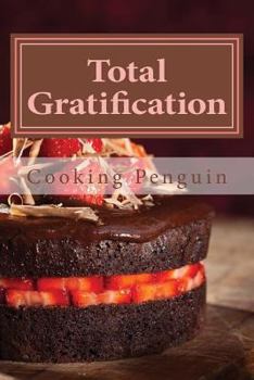 Paperback Total Gratification: The Complete Cake Cookbook for Chocoholics Book