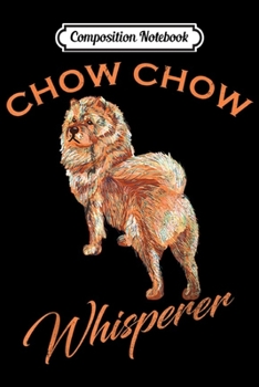 Composition Notebook: Vintage Chow Chow Whisperer Gift Love Chow Chow Dogs Funny  Journal/Notebook Blank Lined Ruled 6x9 100 Pages