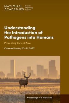 Understanding the Introduction of Pathogens into Humans: Preventing Patient Zero: Proceedings of a Workshop