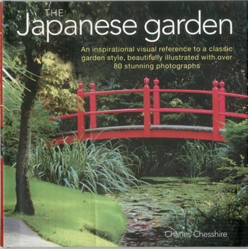 Hardcover The Japanese Garden: An Inspirational Visual Reference to a Classic Garden Style, Beautifully Illustrated with Over 80 Stunning Photographs Book