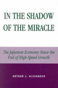 Paperback In the Shadow of the Miracle: The Japanese Economy Since the End of High-Speed Growth Book