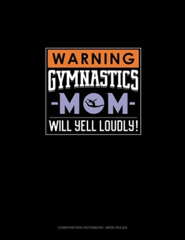Paperback Warning! Gymnastics Mom Will Yell Loudly!: Composition Notebook: Wide Ruled Book