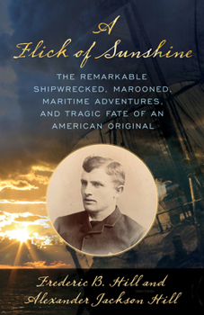 Hardcover A Flick of Sunshine: The Remarkable Shipwrecked, Marooned, Maritime Adventures, and Tragic Fate of an American Original Book