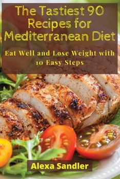 Paperback The Tastiest 90 Recipes for Mediterranean Diet: Eat Well and Lose Weight with 10 Easy Steps Book