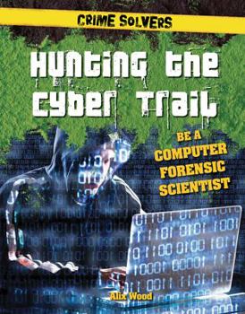 Library Binding Hunting the Cyber Trail: Be a Computer Forensic Scientist Book