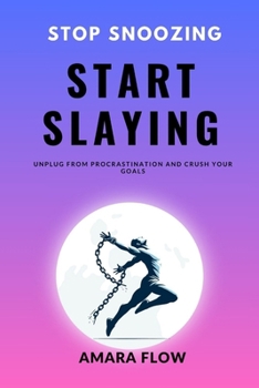 Paperback Stop Snoozing Start Slaying: Unplug from Procrastination and Crush Your Goals. Book
