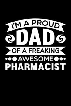 I'm A Proud Dad Of A Freaking Awesome Pharmacist: Birthday, Retirement, Fathers Day Gift for Pharmacist Dad, Lined Notebook, 6 x 9, 120 Pages