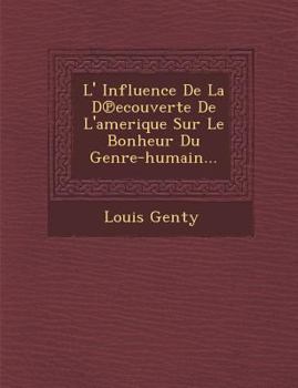 Paperback L' Influence de La D Ecouverte de L'Amerique Sur Le Bonheur Du Genre-Humain... [French] Book