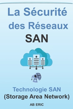 Paperback La Sécurité des Réseaux SAN: La Technologie SAN (Storage Area Network), Initiation aux réseaux de stockage, Concepts sur la Virtualisation, Introdu [French] Book