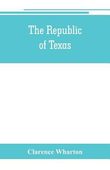 Paperback The republic of Texas; a brief history of Texas from the first American colonies in 1821 to annexation in 1846 Book