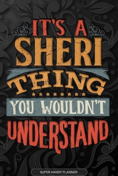 Its A Sheri Thing You Wouldnt Understand: Sheri Name Planner With Notebook Journal Calendar Personal Goals Password Manager & Much More, Perfect Gift For Sheri
