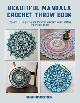 Beautiful Mandala Crochet Throw Book: Explore 15 Unique Afghan Patterns to Enrich Your Crafting Experience Today