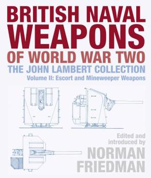 Hardcover British Naval Weapons of World War Two: The John Lambert Collection, Volume II: Escort and Minesweeper Weapons Book