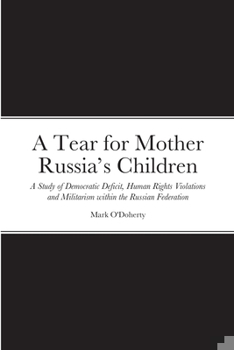 Paperback A Tear for Mother Russia's Children - A Study of Democratic Deficit, Human Rights Violations and Militarism within the Russian Federation Book