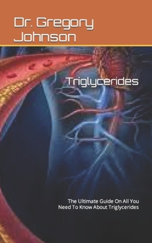 Paperback Triglycerides: The Ultimate Guide On All You Need To Know About Triglycerides Book