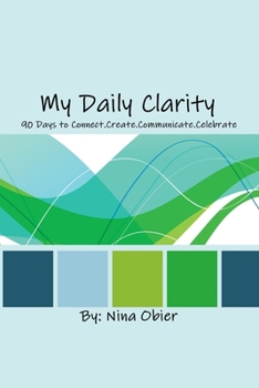 Paperback My Daily Clarity: 90 Days to Connect.Create.Communicate.Celebrate Book