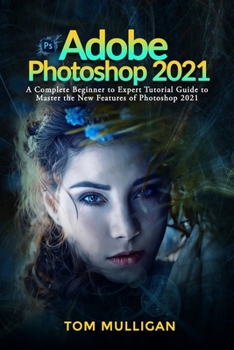 Paperback Adobe Photoshop 2021: A Complete Beginner to Expert Tutorial Guide to Master the New Features of Photoshop 2021 Book