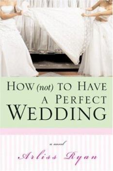 Paperback How (Not) to Have a Perfect Wedding: Before She Can Live Happily Ever After... She Has to Survive the Big Day Book
