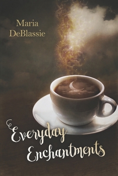Everyday Enchantments: Musings on Ordinary Magic & Daily Conjurings