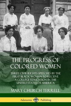 Paperback The Progress of Colored Women: Three Civil Rights Speeches by the First Black Woman to Receive a College Education in the United States of America Book
