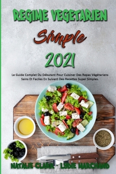 Paperback R?gime V?g?tarien Simple 2021: Le Guide Complet Du D?butant Pour Cuisiner Des Repas V?g?tariens Sains Et Faciles En Suivant Des Recettes Super Simple [French] Book