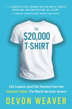 Hardcover The $20,000 T-Shirt: Life Lessons (and Fart Stories) from the Greatest Father The World Has Ever Known Book