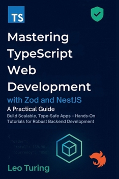 Paperback Mastering TypeScript Web Development with Zod and NestJS: A Practical Guide - Build Scalable, Type-Safe Apps - Hands-On Tutorials for Robust Backend D Book