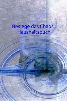 Besiege das Chaos Haushaltsbuch: Haushalt - Wohnung - Aufräumen - Ausräumen - Ordnung - Zimmer - Reinigung (German Edition)