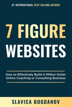 Paperback 7 Figure Websites: How to Effectively Build A Million Dollar Online Coaching Or Consulting Business Book