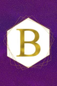 B: Letter B Initial Monogram Notebook - Pretty Purple & Gold Galaxy Stardust Glitter Geometric Monogrammed Blank Lined Note Book, Writing Pad, Journal ... Women - 120 College Ruled Pages - Size 6x9