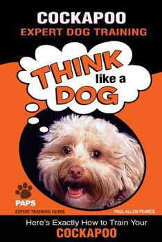 Paperback COCKAPOO Expert Dog Training: "Think Like a Dog" Here's Exactly How to Train Your Cockapoo Book