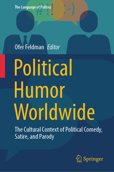 Political Humor Worldwide: The Cultural Context of Political Comedy, Satire, and Parody (The Language of Politics)