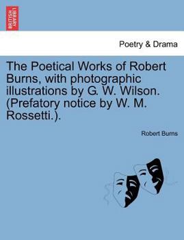 Paperback The Poetical Works of Robert Burns, with photographic illustrations by G. W. Wilson. (Prefatory notice by W. M. Rossetti.). Book