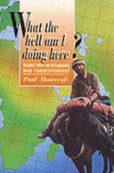 Hardcover What the Hell Am I Doing Here?: Travels with an Occasional War Correspondent Book