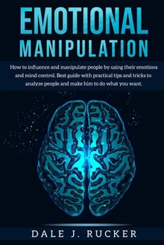 Paperback Emotional Manipulation: How to influence and manipulate people by using their emotions and mind control. Best guide with practical tips and tr [Large Print] Book