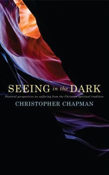 Paperback Seeing in the Dark: Pastoral Perspectives on Suffering from the Christian Spiritual Tradition Book