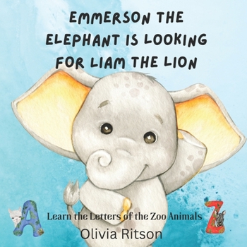 Paperback Emmerson the Elephant is Looking for Liam the Lion: Learn the Letters of the Zoo Animals Book