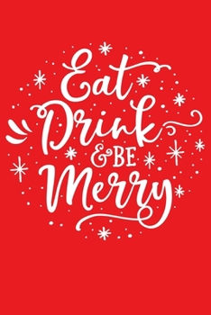 Eat Drink and Be Merry: Christmas Lined Notebook, Journal, Organizer, Diary, Composition Notebook, Gifts for Family and Friends