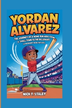 Paperback Yordan Alvarez: The Journey of a Home Run Hero From a Small Town to the Big Leagues (A Biography Book For Kids) Book