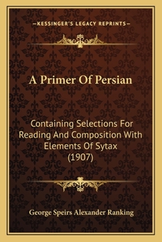 Paperback A Primer Of Persian: Containing Selections For Reading And Composition With Elements Of Sytax (1907) Book