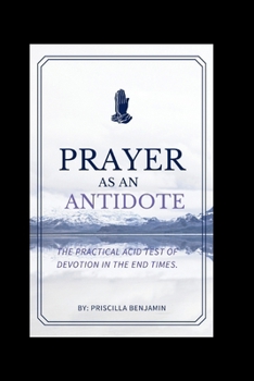 Prayer as an Antidote: The Practical Acid Test of Devotion in the End Times.