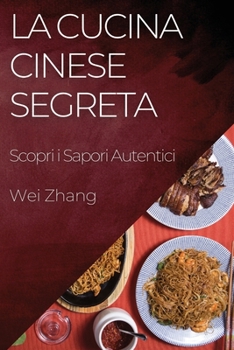La Cucina Cinese Segreta: Scopri i Sapori Autentici (Italian Edition)