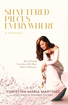Paperback Shattered Pieces Everywhere: How I Found True Joy in My Most Broken Moments Book