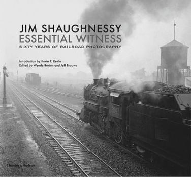 Hardcover Jim Shaughnessy Essential Witness: Sixty Years of Railroad Photography Book