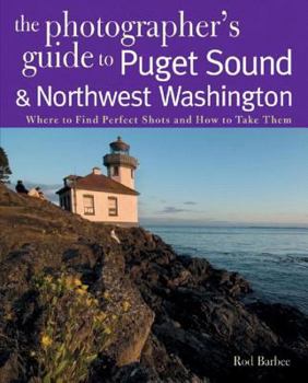 Paperback The Photographer's Guide to Puget Sound: Where to Find the Perfect Shots and How to Take Them Book