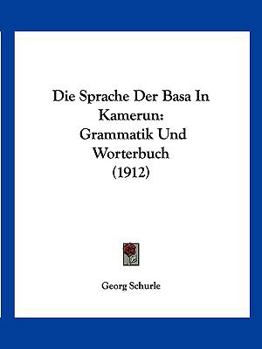 Die Sprache Der Basa in Kamerun: Grammatik Und W�rterbuch