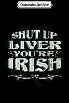 Paperback Composition Notebook: Shut Up Liver Youre Fine Funny Drinking Irish Journal/Notebook Blank Lined Ruled 6x9 100 Pages Book